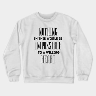 Nothing in this world is impossible to a willing heart Crewneck Sweatshirt